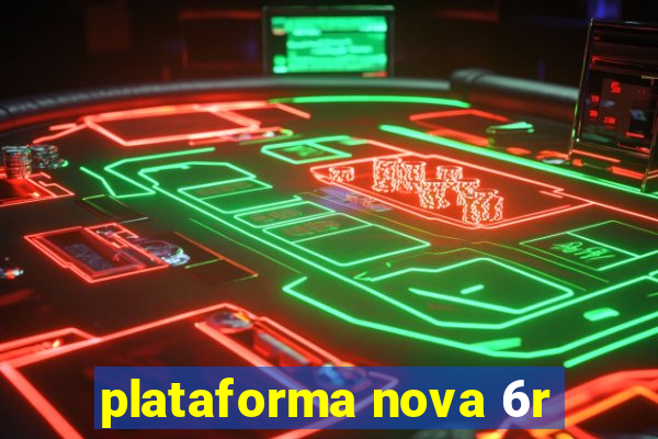 plataforma nova 6r